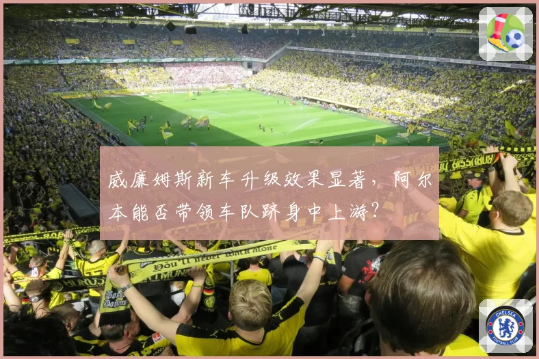威廉姆斯新车升级效果显著,阿尔本能否带领车队跻身中上游?